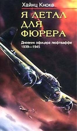 Хайнц Кноке - Я летал для фюрера. Дневник офицера люфтваффе. 1939-1945 (2003)