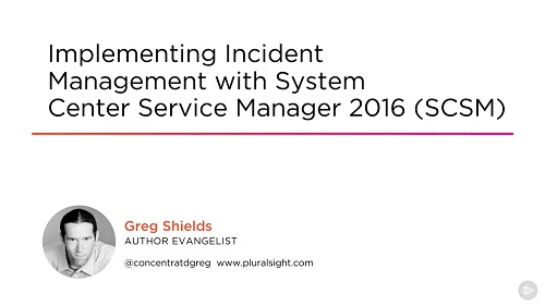 Pluralsight - Implementing Incident Management with System Center Service Manager 2016 (SCSM) TUTORiAL