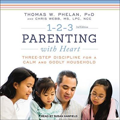 1-2-3 Parenting with Heart Three-Step Discipline for a Calm and Godly Household [Audiobook]