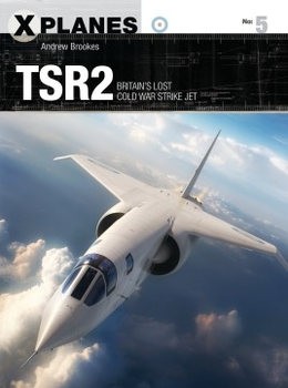 TSR2: Britains Lost Cold War Strike Jet (Osprey X-Planes 5)