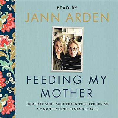Feeding My Mother Comfort and Laughter in the Kitchen as My Mom Lives with Memory Loss [Audiobook]
