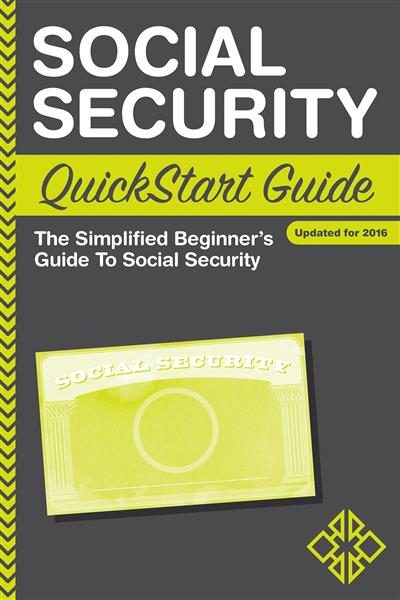 Social Security QuickStart Guide - The Simplified Beginner's Guide to Social Security, Updated for 2016