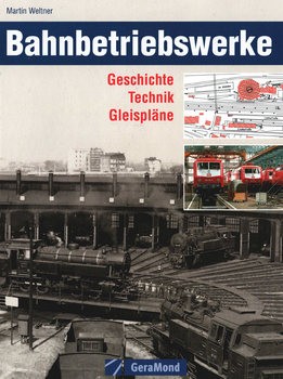 Bahnbetriebswerke: Geschichte, Technik, Gleisplane