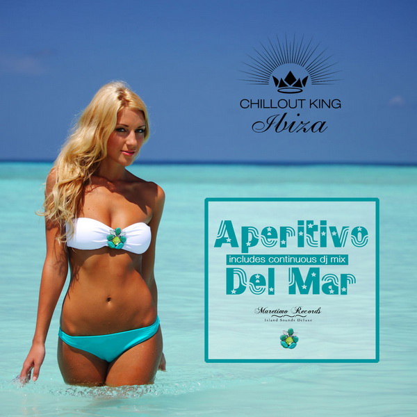 Chillout King Ibiza - Aperitivo Del Mar - Sunset And House Grooves Deluxe (2018)