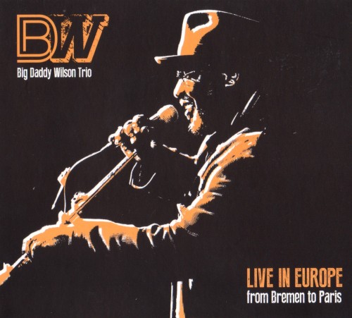 <b>Big Daddy Wilson - Live in Europe - From Bremen To Paris (2014) (Lossless)</b> скачать бесплатно