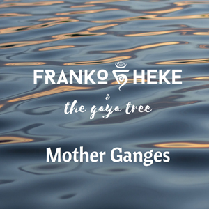 Franko Heke & The Gaya Tree - Mother Ganges [Single] (2017)