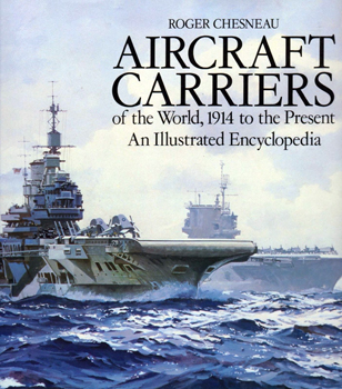 Aircraft Carriers of the World, 1914 to the Present: An Illustrated Encyclopedia